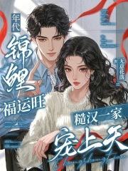 年代锦鲤福运旺，糙汉一家宠上天